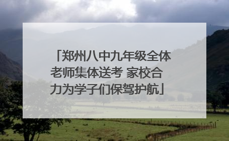 郑州八中九年级全体老师集体送考 家校合力为学子们保驾护航