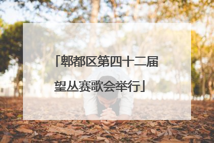 郫都区第四十二届望丛赛歌会举行