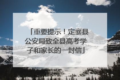 重要提示！定襄县公安局致全县高考学子和家长的一封信
