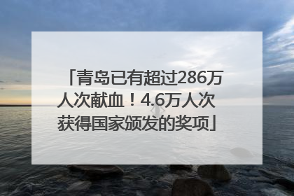 青岛已有超过286万人次献血！4.6万人次获得国家颁发的奖项