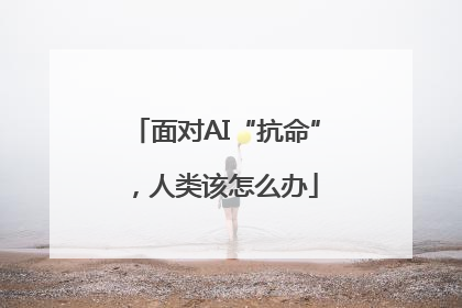 面对AI“抗命”，人类该怎么办