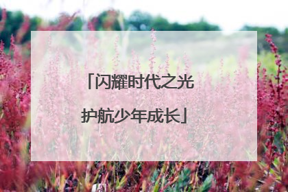 闪耀时代之光 护航少年成长