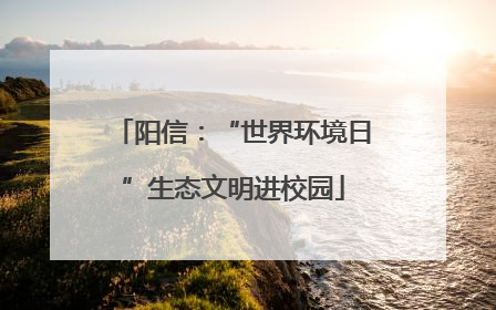 阳信：“世界环境日”生态文明进校园
