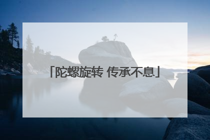 陀螺旋转 传承不息