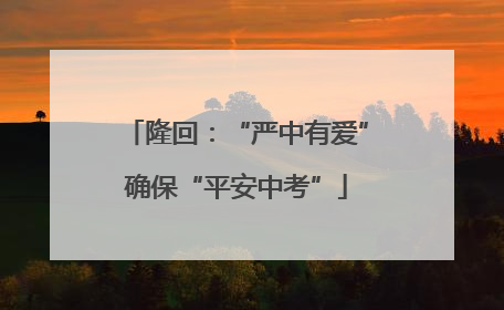 隆回：“严中有爱”确保“平安中考”