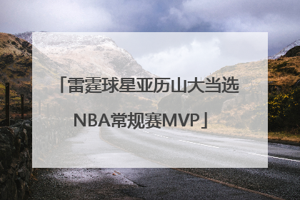 雷霆球星亚历山大当选NBA常规赛MVP