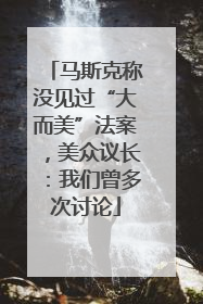 马斯克称没见过“大而美”法案，美众议长：我们曾多次讨论