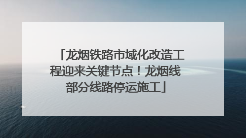 龙烟铁路市域化改造工程迎来关键节点！龙烟线部分线路停运施工