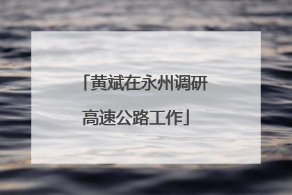 黄斌在永州调研高速公路工作