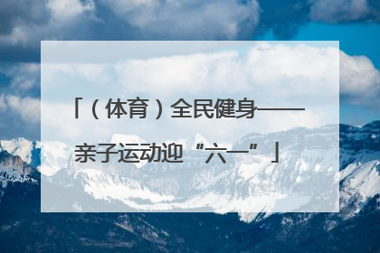 （体育）全民健身——亲子运动迎“六一”