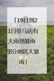 19日到21日驻马店有大雨到暴雨 部分地区大暴雨