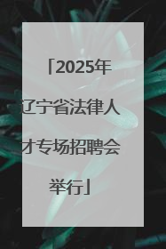 2025年辽宁省法律人才专场招聘会举行
