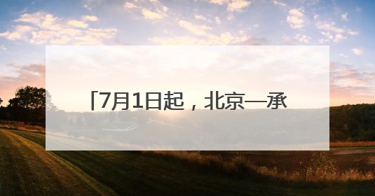 7月1日起，北京—承德高铁最短49分钟