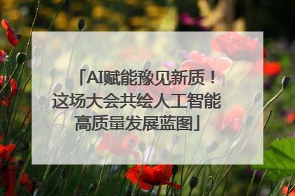 AI赋能豫见新质！这场大会共绘人工智能高质量发展蓝图