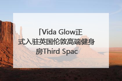 Vida Glow正式入驻英国伦敦高端健身房Third Space，携手共创高品质健康美丽生活哲学